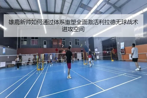 雄鹿新帅如何通过体系重塑全面激活利拉德无球战术进攻空间